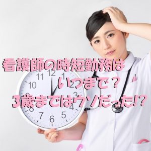 看護師の時短勤務はいつまで？3歳まではウソだった！